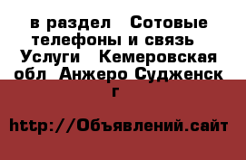  в раздел : Сотовые телефоны и связь » Услуги . Кемеровская обл.,Анжеро-Судженск г.